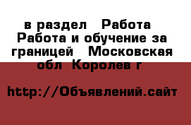  в раздел : Работа » Работа и обучение за границей . Московская обл.,Королев г.